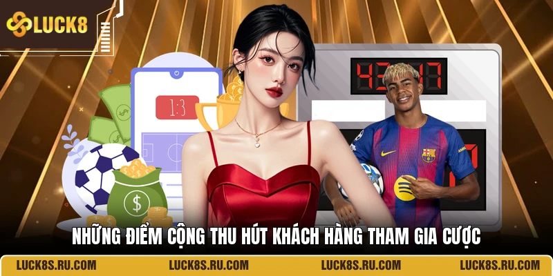 Những điểm cộng thu hút khách hàng tham gia cược